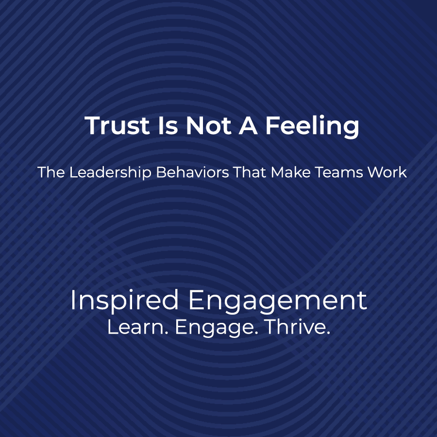 Trust is Not a Feeling: Leadership Behaviors that build trust